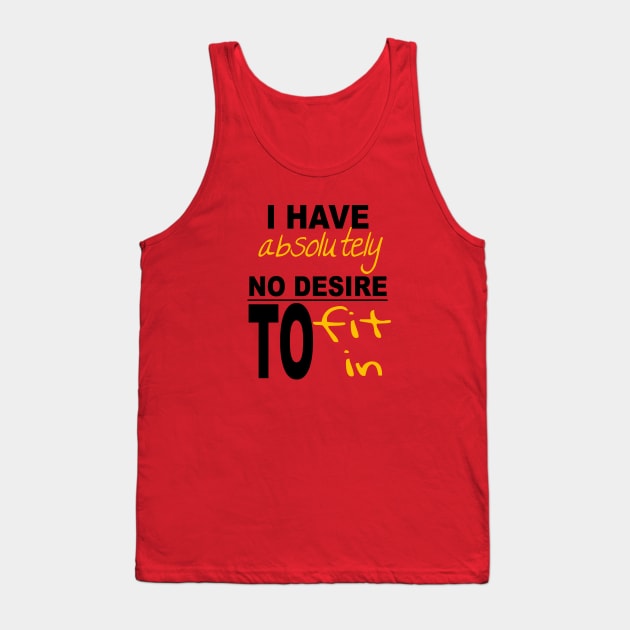 I Have Absolutely No Desire To Fit In Inspiring Quote Tank Top by taiche